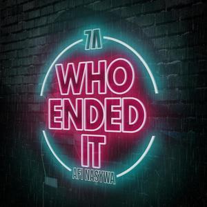 Who Ended It (feat. Afi Nasywa)