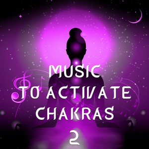 Music to activate Chakras 2: Music to activate Chakras 2