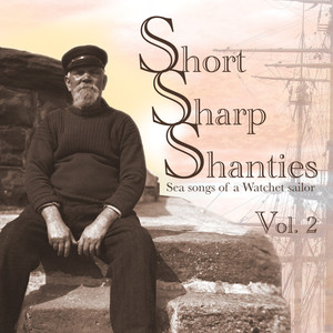 Short Sharp Shanties, Vol. 2 (Sea Songs of a Watchet Sailor)