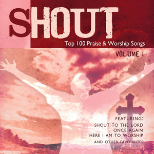 Shout! - Top 100 Praise & Worship Songs Volume 1