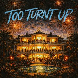 Too Turnt Up (Explicit)