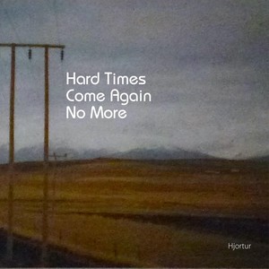 Hard Times Come Again No More