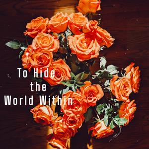 To Hide the World Within
