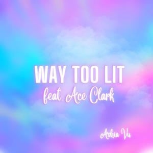 Way Too Lit (feat. Ace Clark) [Explicit]