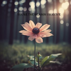 You’re the reason I survive