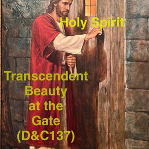 Transcendent Beauty of the Gate (D&C137)