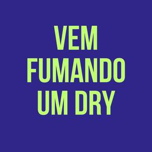 Vem Fumando Um Dry (Explicit)