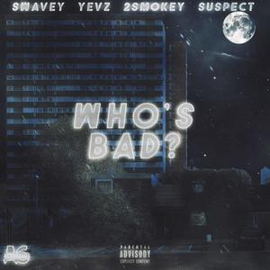 Who's Bad?(feat. Swavey, Yevz, 2Smokeyy & Suspect) (Explicit)