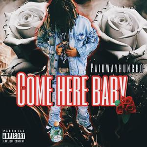 Come here baby (paidwayhuncho) [Explicit]