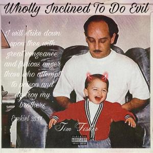 Wholly Inclined To Do Evil (Explicit)