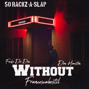 Without (feat. Fasho Da Don, Don Houston & Francescabestil) [Explicit]
