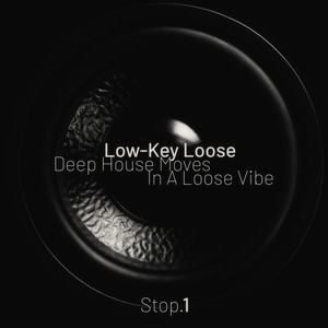 Low-Key Loose - Stop. 1 [Deep House Moves, in a Loose Vibe]