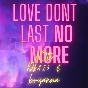 Love dont last no more (feat. LOTI & Bryanna Maestas)