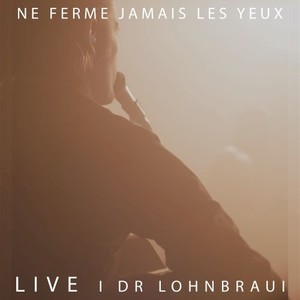 Ne ferme jamais les yeux (Live i dr Lohnbraui)