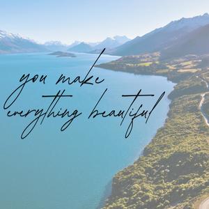 You make everything beautiful