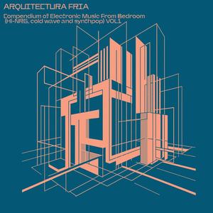 Arquitectura fria - Compendium Of Electronic Music From Bedroom (hi-nrg, cold wave and synthpop) , Vol.1