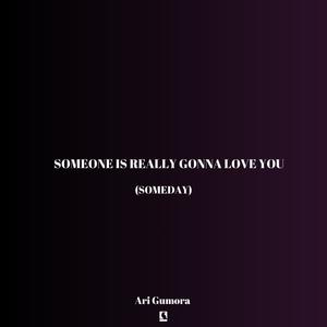 someone is really gonna love you... (someday)