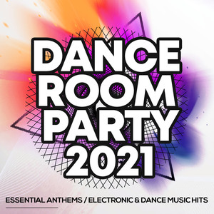 Dance Room Party 2021 - Essential Anthems / Electronic & Dance Music Hits