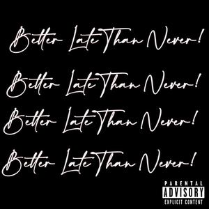 Better Late Then Never (Explicit)