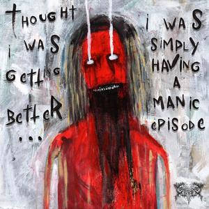 thought i was getting better....i was simply having a manic episode (Explicit)