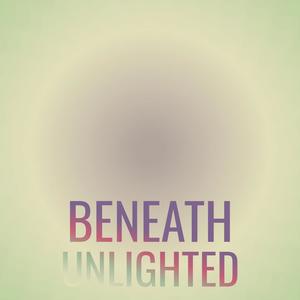 Beneath Unlighted