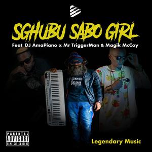 Sghubu Sabo Girl (feat. DJ AmaPiano, Magik McCoy & Mr TriggerMan) (Explicit)