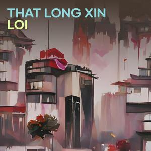 THAT LONG XIN LOI