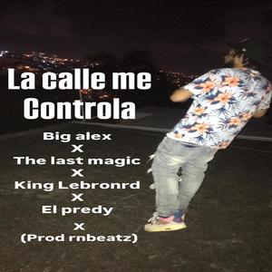 la calle me controla (feat. the last magic, king lebronrd & el predy) (Explicit)