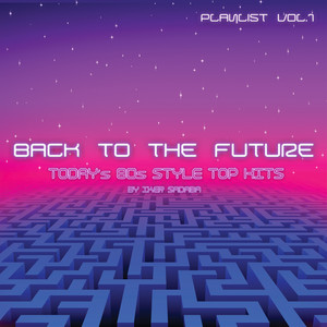 Back to the Future Playlist, Vol. 1 - Today's 80s Style Top Hits by Iker Sadaba