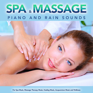 Spa and Massage: Piano and Rain Sounds For Spa Music, Massage Therapy Music, Healing Music, Acupuncture Music and Wellness