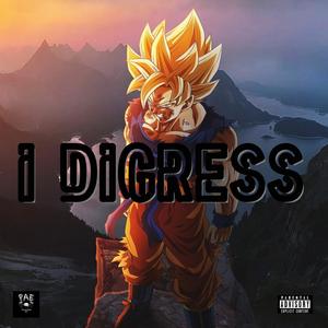 I DIGRESS (feat. SuhhBurb Baby K) [Explicit]