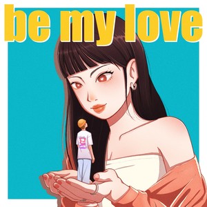 be my love