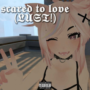 Scared to Love (LUST!)