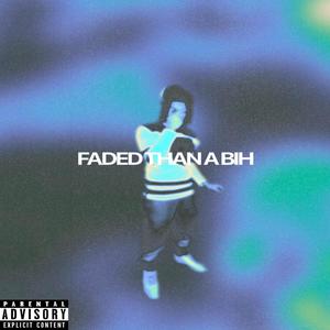 Faded Than A Bih (Explicit)