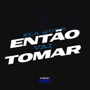 Ela Quer Então Vai Tomar (Explicit)