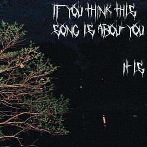 if you think this song is about you, it is.