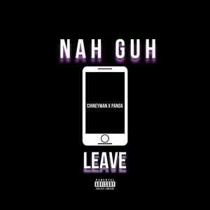 NAH GUH LEAVE (feat. CHINEYMAN)