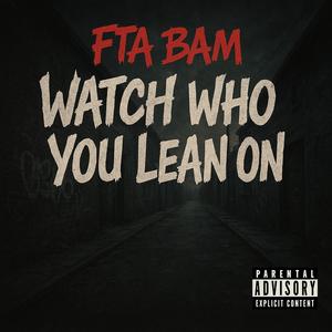Watch who you lean on (Explicit)