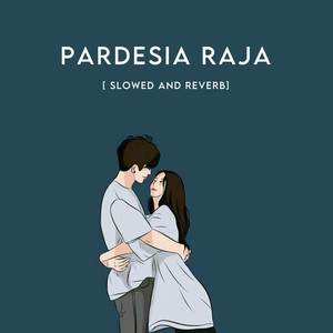 Pardesia Raja (Slowed and Reverb)