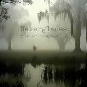 Neverglades - the Great Dismal Swamp EP