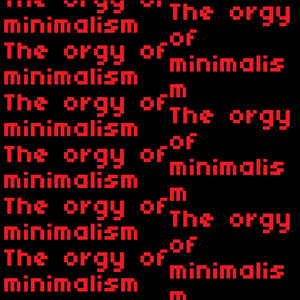 The Orgy Of Minimalism