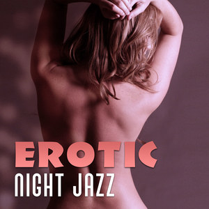 Erotic Night Jazz – Calming Jazz for Sensual Night, Hot Massage, Chilled Lovers, Soft Music