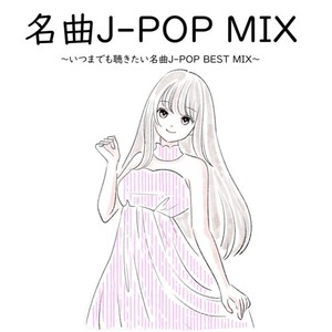 名曲J-POPMIX ～いつまでも聴きたい名曲J-POP BEST MIX～ (DJ MIX)