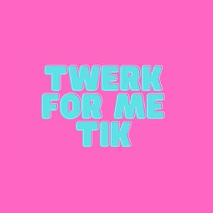 Twerk for Me Tik