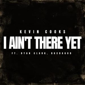 I Ain't There Yet (feat. Ryan Clark & ROCDAGOD)