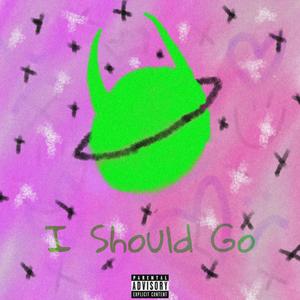 I Should Go... (Explicit)