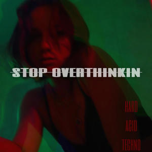 stop overthinkin