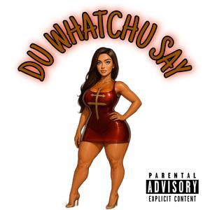 Do Whatchu Say (Explicit)