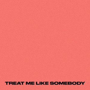 TREAT ME LIKE SOMEBODY