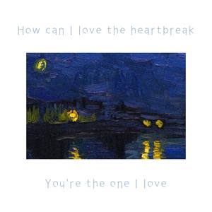 How can I love the heartbreak, you're the one